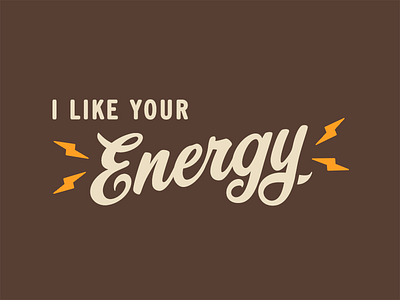 I like your energy