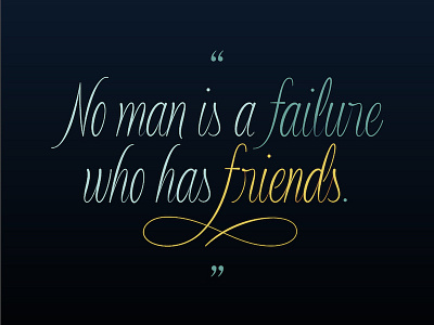 "No man is a failure who has friends" friends lettering letters life quote type typography wonderful