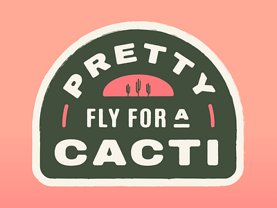 Pretty Fly for a Cacti badge cacti cactus desert design green grunge illustration lettering lockup phrase pink plant pretty fly quote quote design texture typography