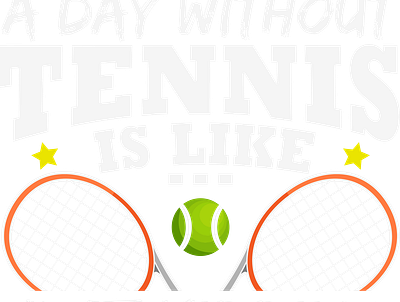 A day Without TENNIS Is like .... Just Kidding I Have No Idea design graphic design illustration svg or dxf cutting files tennis