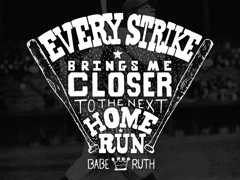 Babe Ruth - Every strike brings me closer to the next home