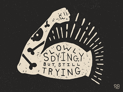 Slowly Dying, But Still Trying bones design drawn grunge hand drawn illustration lettering muscle skull spooky texture typography