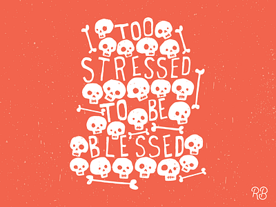 Too Stressed To Be Blessed bones dirt grunge hand drawn lettering rough sketchy skull skulls stressed typography