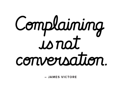 Complaining is not conversation. monoline quote script
