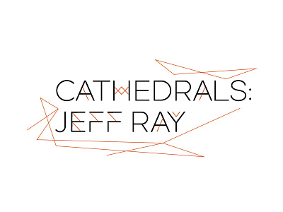 "Cathedrals: Jeff Ray" Exhibition Logo/Vinyl Sign art exhibition dual identity logo typography