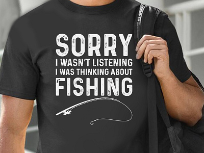 Sorry I Wasn't Listening I Was Thinking FISHING - Funny Fishing