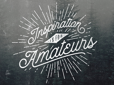 Inspiration Is For Amatures 1 - 365 amateurs chuck close distressed grunge hand drawn inspiration lettering quote type365 typography
