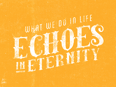 Echoes in Eternity - 3 - 365 design distressed gladiator grunge lettering quote texture type365 typography