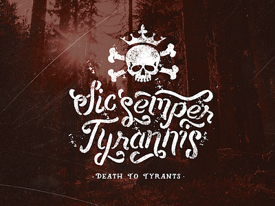 Sic Semper Tyrannis - Death to Tyrants 7 -365 america design distressed grunge lettering quote revolution texture type365 typography tyrants