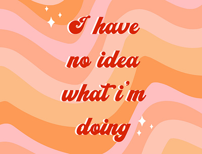 I have no idea what I'm doing! design graphic design illustration quotes typography wallpapers