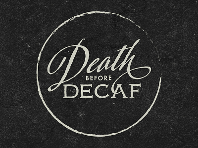Death Before Decaf adorn coffee decaf morning script texture type