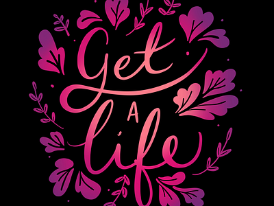 Get a life black degrade floral flowers lettering phrase pink typography violet