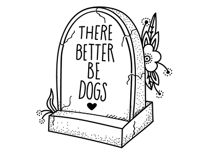 There Better Be Dogs dead dogs flowers gravestone hand drawn illustration lettering tattoo there better be dogs type