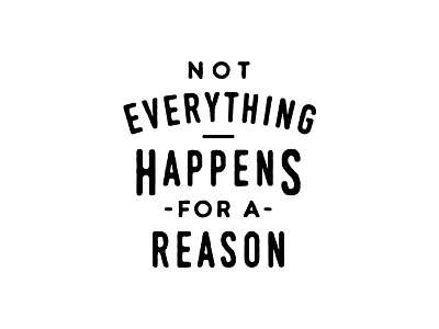 Not Everything Happens For A Reason fun negative type typography