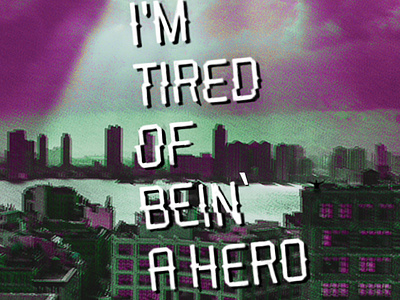 I'm tired of bein' a hero