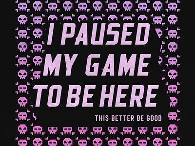 I Paused My Game to Be Here...This Better Be Good anti social cute design gamer gaming geek illustration nerd pixel art tees video game