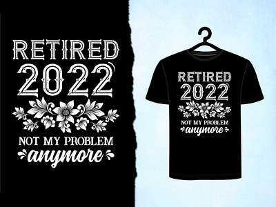 Retired 2022 Not My Problem Anymore T shirt Design