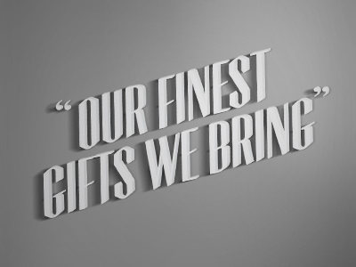 Our Finest Gifts We Bring