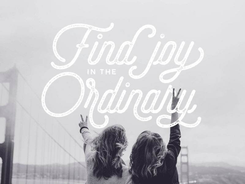 Find Joy In The Ordinary