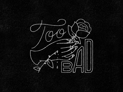 Too Bad - (Tough Love Type) backhanded motivation halftone hand illustration lettering rose tough love type type typography