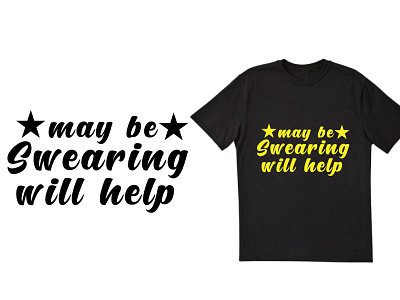 May be swearing will help t shirt