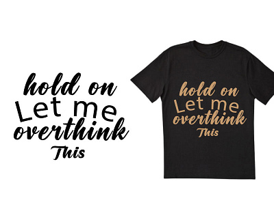 Hold on let me overthink this T shirt design 3d t shirt best selling best t shirt chilligraphy design dribble best t shirt dribble typography good looking graphic design simple t shirt design tshirt typography t shirt