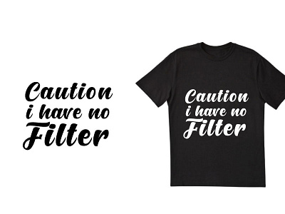 Caution i have no filter t shirt design