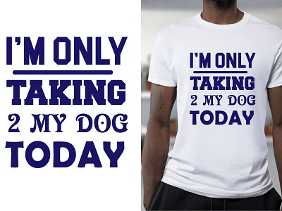 i'm only taking 2 my dog today t shirt best t shirt chilligraphy design dribble best t shirt dribble typography graphic design simple t shirt design simple typography t shirt tshirt typography t shirt