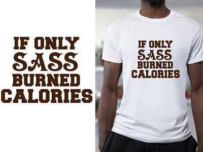 If only sass burned calories t shirt