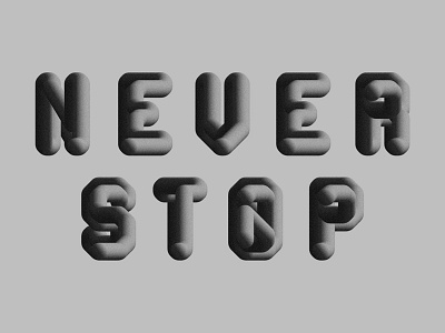 NEVER STOP 3d black experiment grey never stop type typography