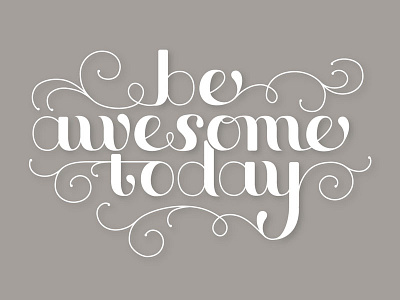 be awesome today