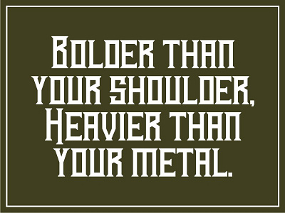 Bolder and Heavier