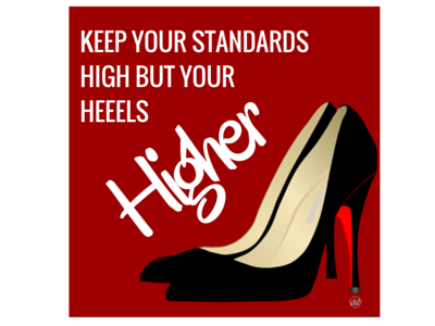 Keep Your Standards High But Your Heels Higher   For Dribbble