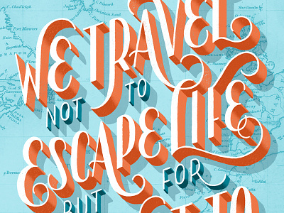 We Travel Not to Escape Life but for Life Not to Escape Us hand lettering illustration lettering maps travel type typography