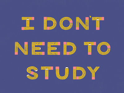 I Don't Need To Study daily dishonesty hand drawn illustration lettering pencils procrastination studying typography