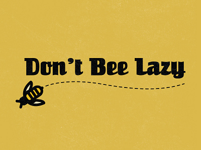 Don't Bee Lazy bee bold gold lazy