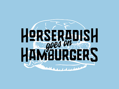 Horseradish goes on Hamburgers