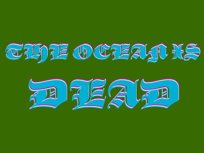The Ocean is Dead - Custom Typography for Skateboard Brand custom design illustration ocean pollution skateboards typography upcycle