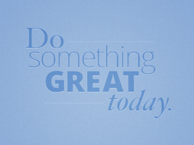 Do something great today.