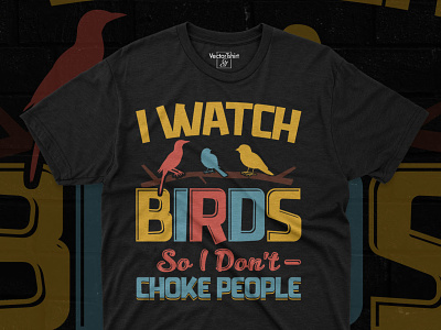 I watch birds so I don't choke people bird shirt bird tshirt design birds lover choke people pod designer tshirtdesigns typography