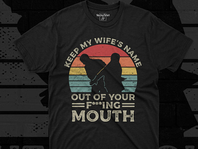 KEEP MY WIFE’S NAME OUT OF YOUR FUCKING MOUTH TSHIRT DESIGN FREE adobe illustrator amazonshirts tshirt design tshirtdesigns typography viral design viral meme viral photo