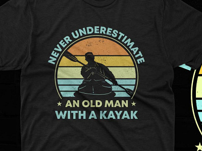 NEVER UNDERESTIMATE AN OLD MAN WITH A KAYAK graphic design kayak lover design old man kayak tshirtdesigns typography