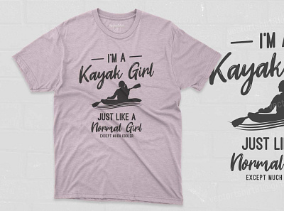 I’M A KAYAK GIRL JUST LIKE A NORMAL GIRL EXCEPT MUCH COOLER kayak girl kayak lover design tshirt design