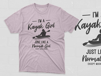 I’M A KAYAK GIRL JUST LIKE A NORMAL GIRL EXCEPT MUCH COOLER