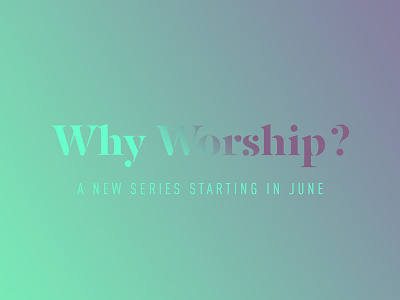 Why Worship WIP church gradient worship