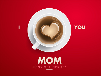I LOVE YOU MOM 3drealistic card coffee design gift graphic design greeting happy happy mothers day heart i love you illustration logo love mom mothers day tea wish