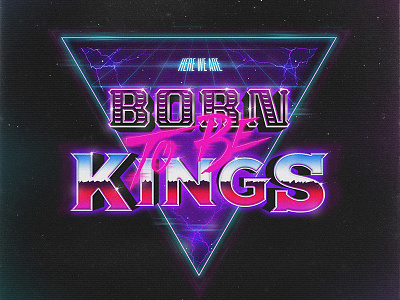 Born To Be Kings 80s adiorga futuristic lettering music neon queen retro retrofuture type typography
