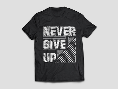 Never Give Up T-shirt Design custom custom tshirt design graphic design love professional quotes tshirt tshirt design typography unique