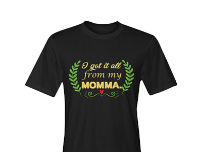 I got it all from my momma Typography t-shirt