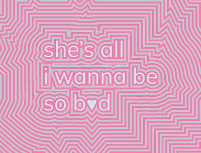 'She's all I wanna be' design graphic design typography